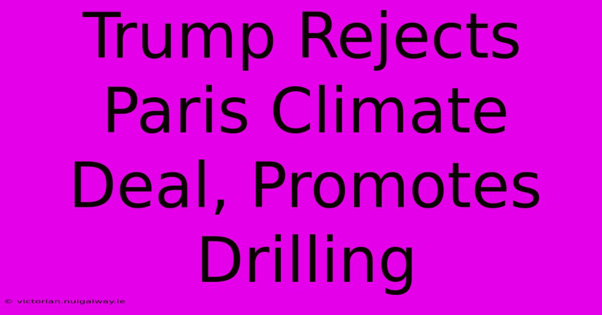 Trump Rejects Paris Climate Deal, Promotes Drilling