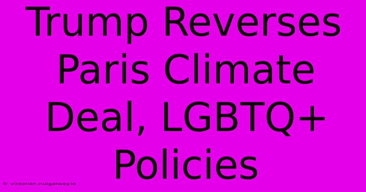 Trump Reverses Paris Climate Deal, LGBTQ+ Policies