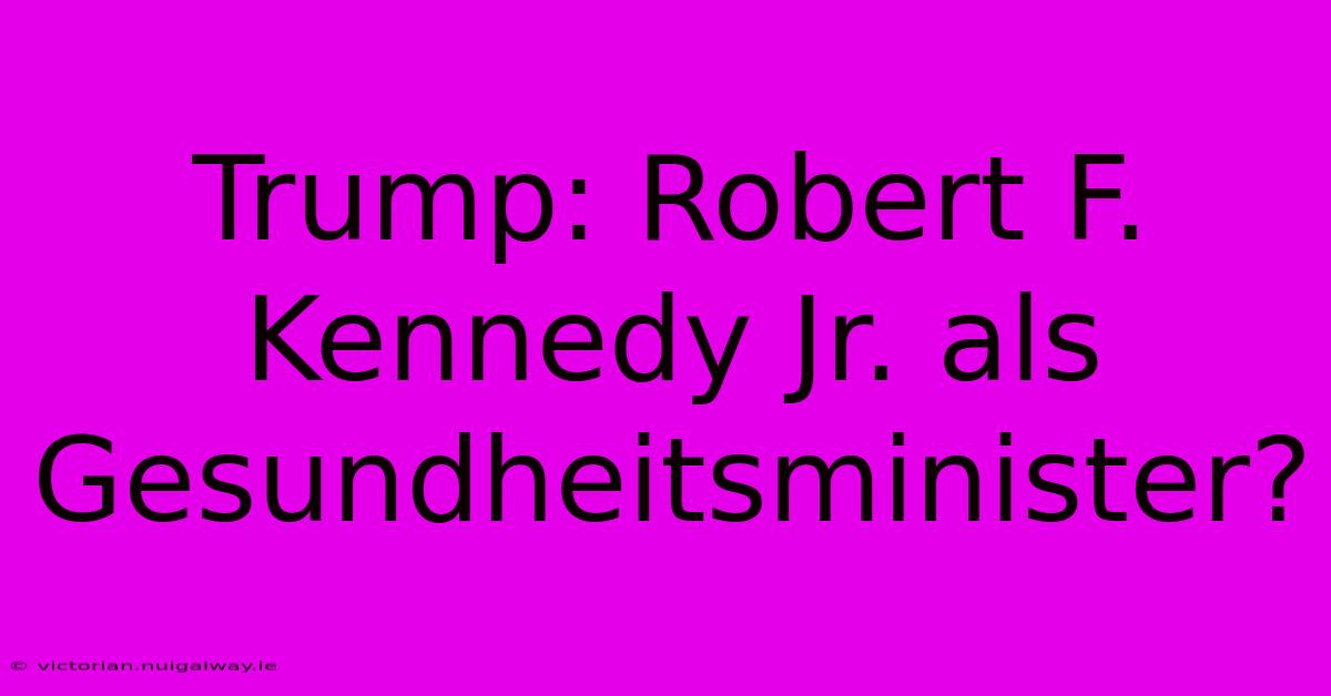 Trump: Robert F. Kennedy Jr. Als Gesundheitsminister?