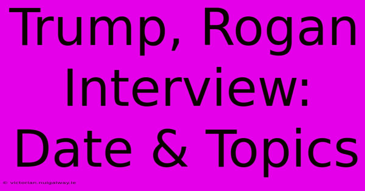 Trump, Rogan Interview: Date & Topics 