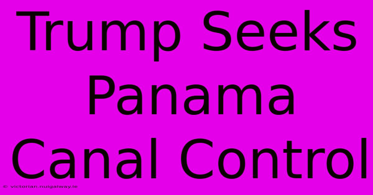 Trump Seeks Panama Canal Control