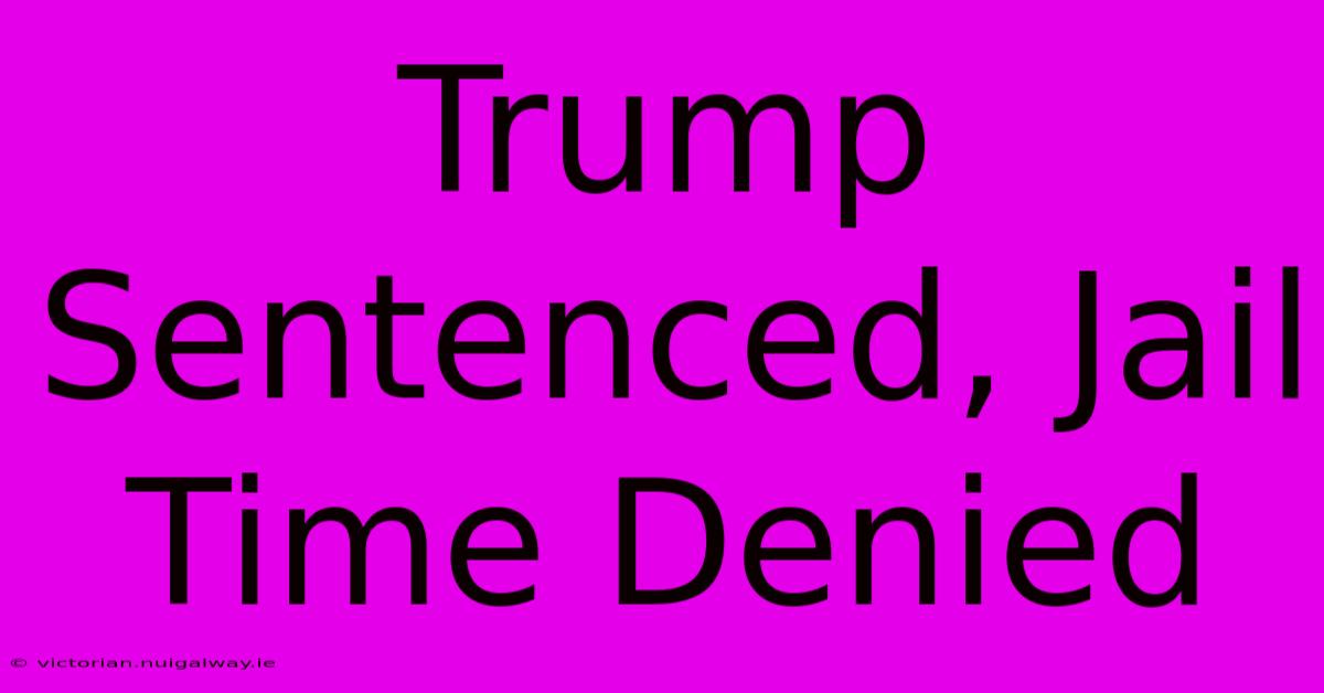 Trump Sentenced, Jail Time Denied