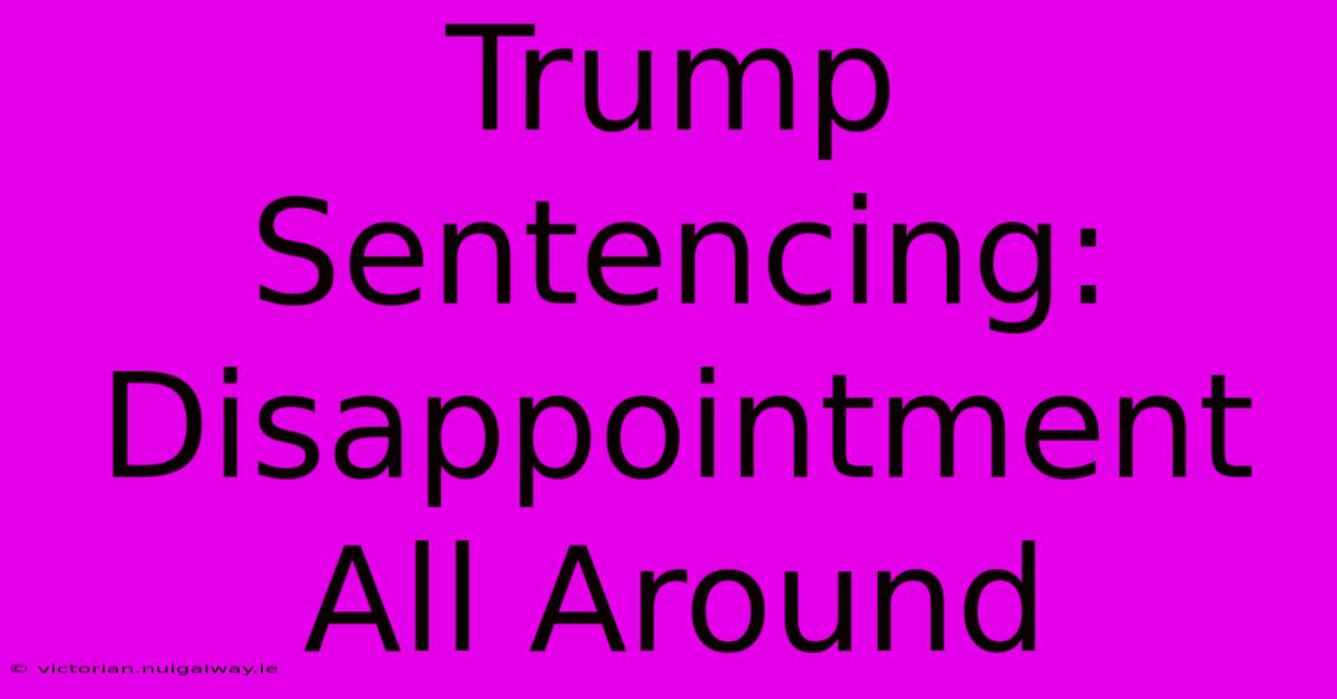 Trump Sentencing: Disappointment All Around