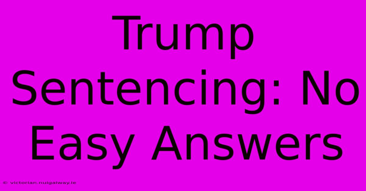 Trump Sentencing: No Easy Answers