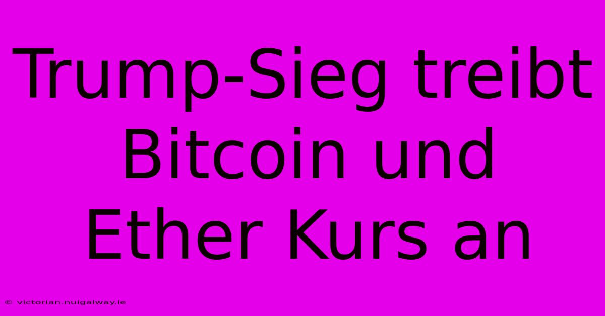 Trump-Sieg Treibt Bitcoin Und Ether Kurs An