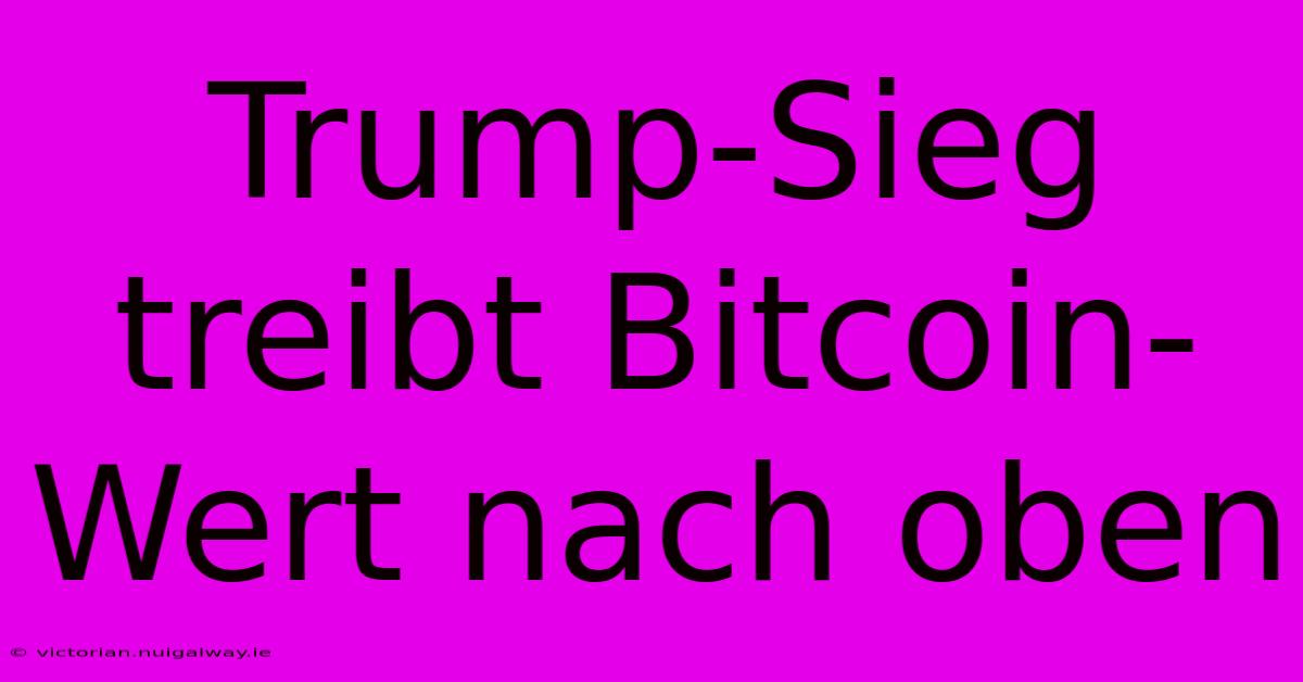 Trump-Sieg Treibt Bitcoin-Wert Nach Oben