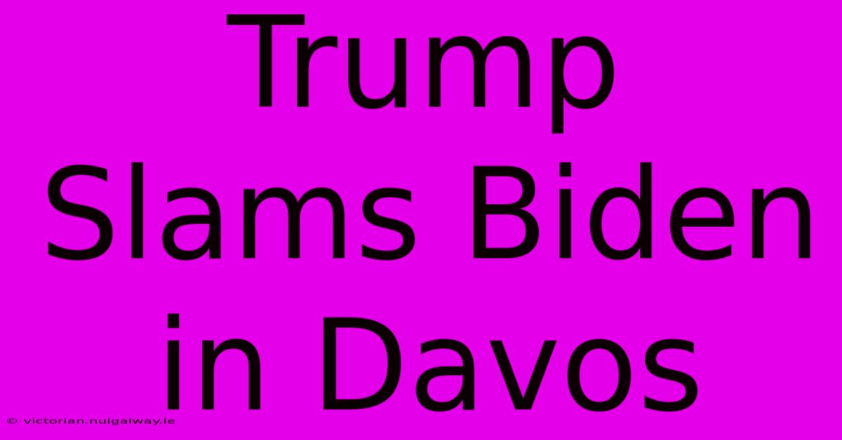 Trump Slams Biden In Davos