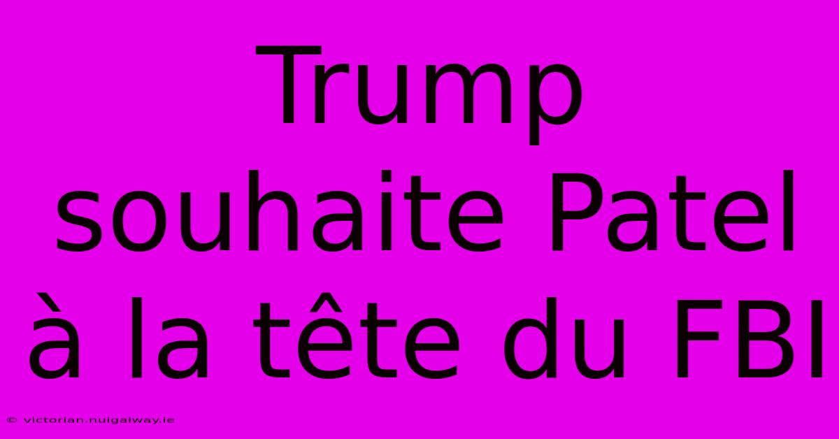 Trump Souhaite Patel À La Tête Du FBI