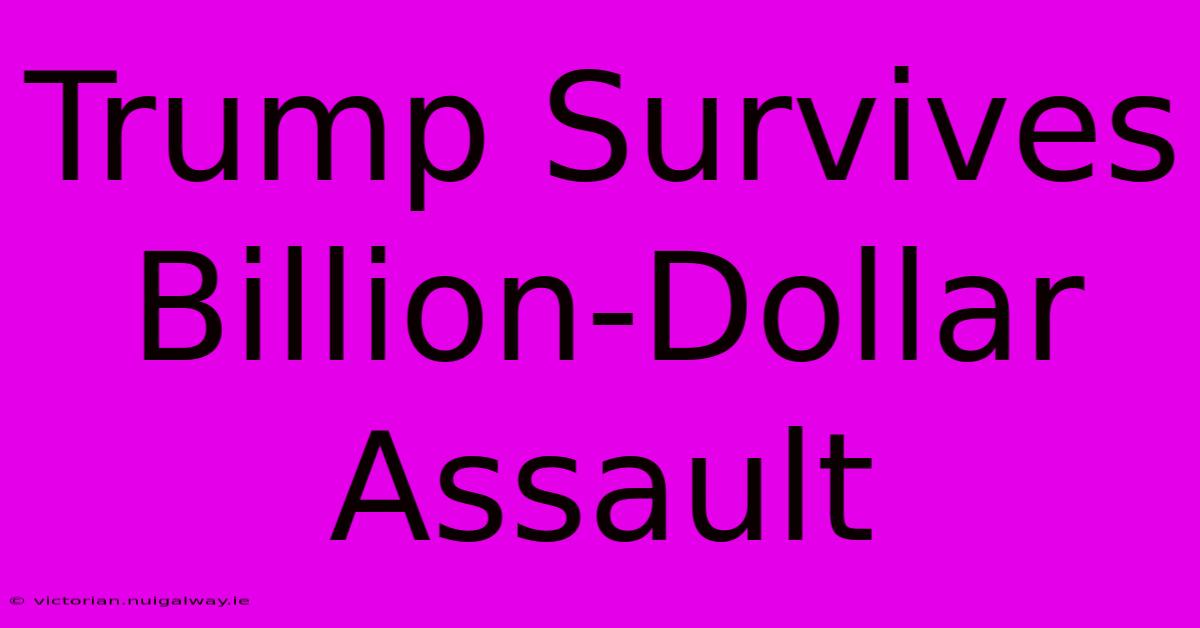 Trump Survives Billion-Dollar Assault