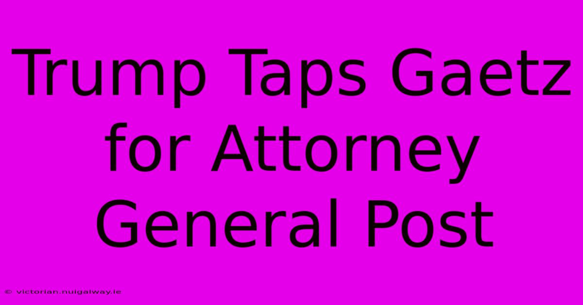 Trump Taps Gaetz For Attorney General Post 