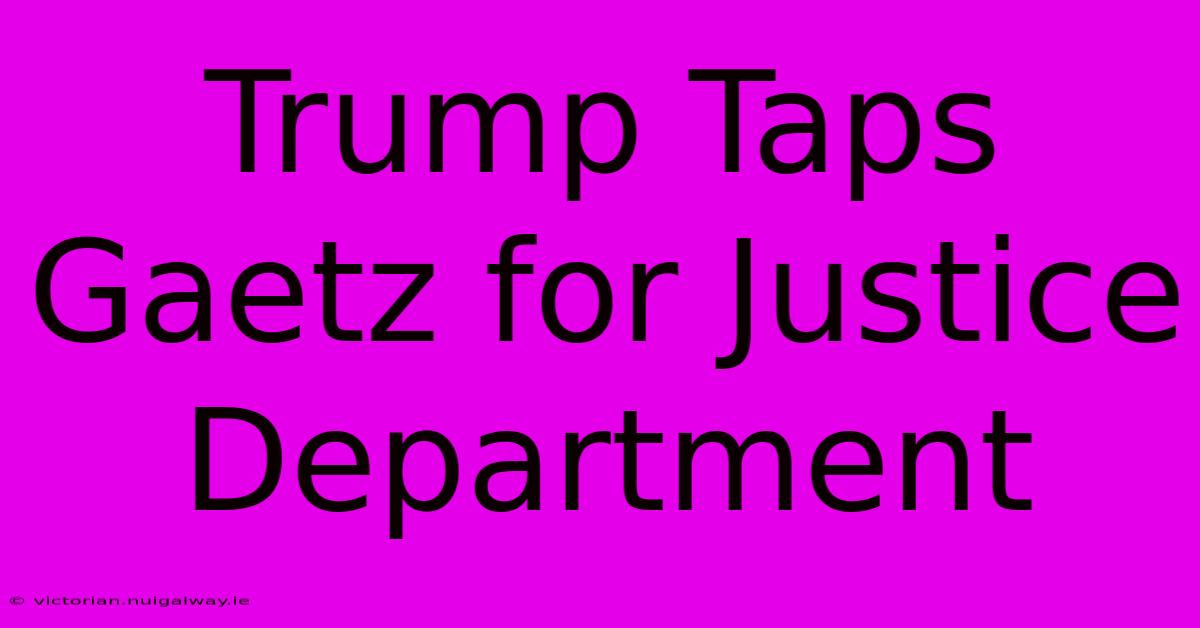 Trump Taps Gaetz For Justice Department