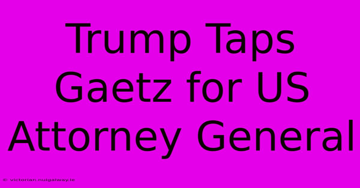 Trump Taps Gaetz For US Attorney General