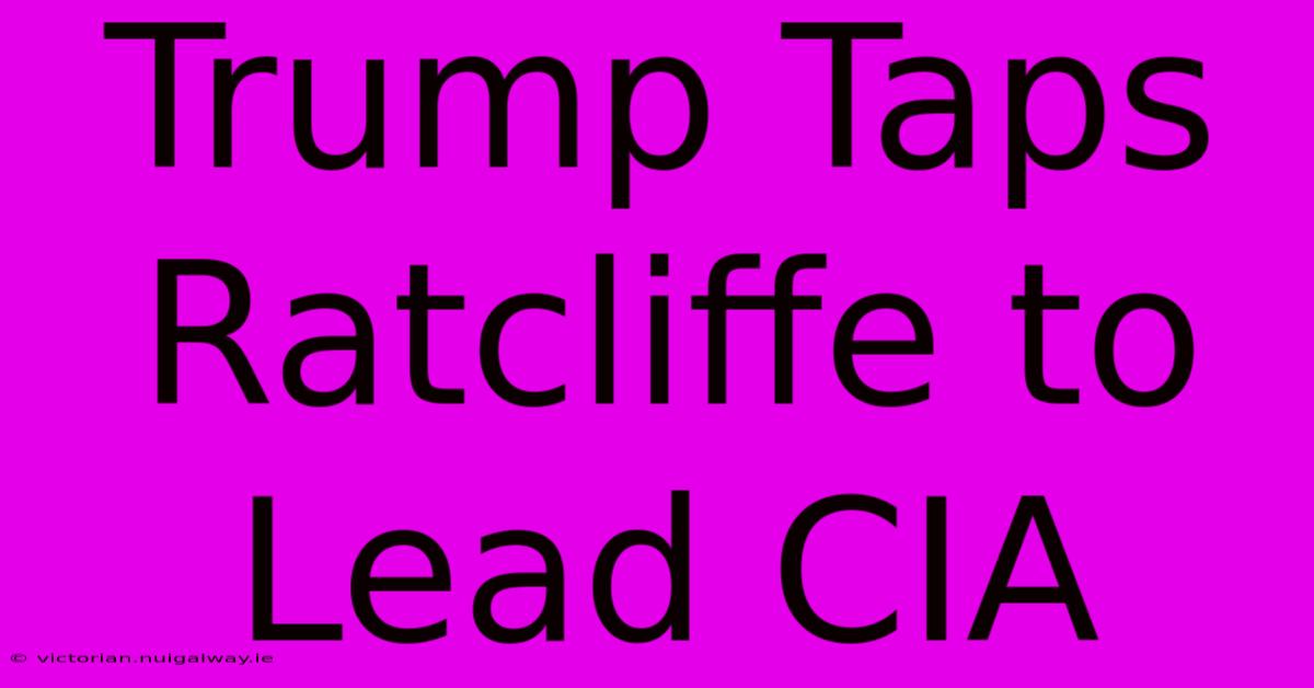 Trump Taps Ratcliffe To Lead CIA