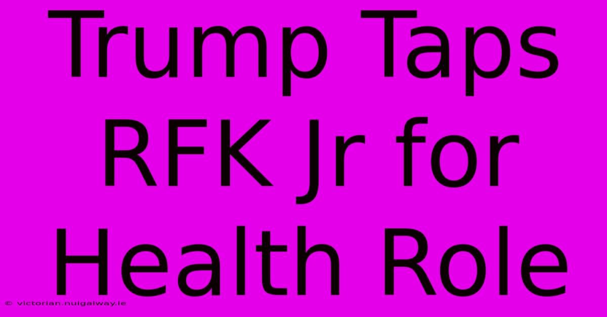 Trump Taps RFK Jr For Health Role 