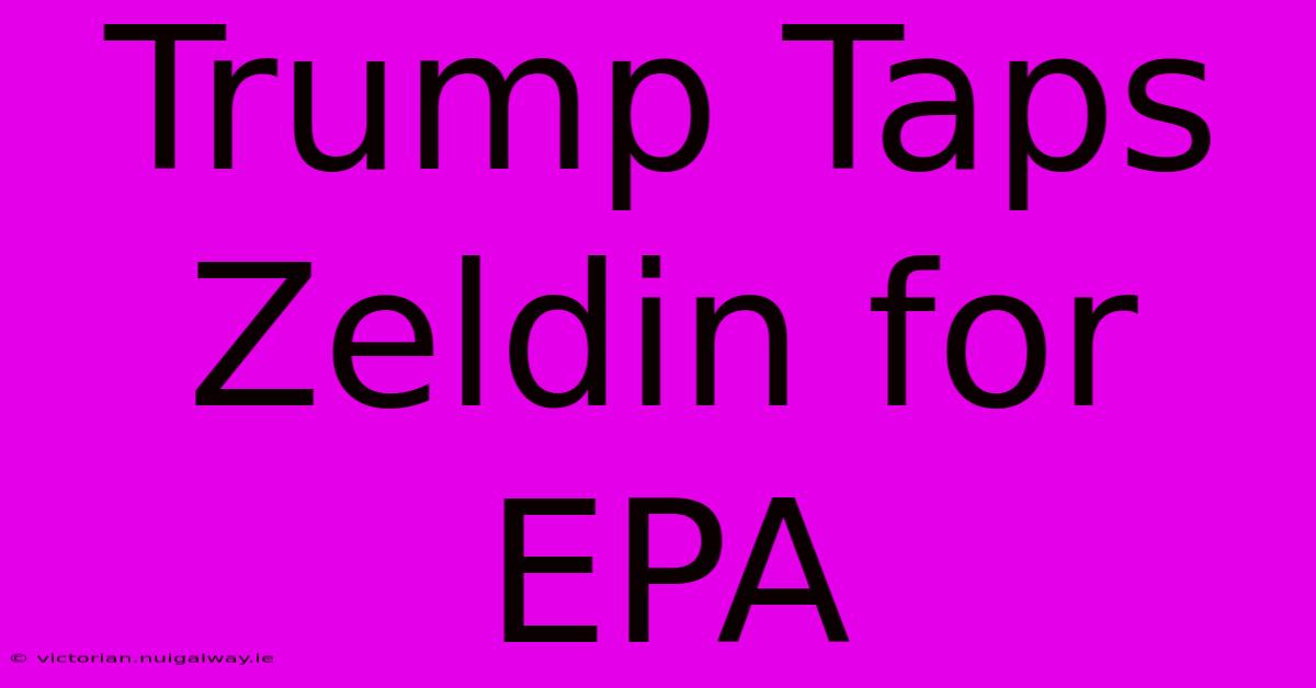 Trump Taps Zeldin For EPA