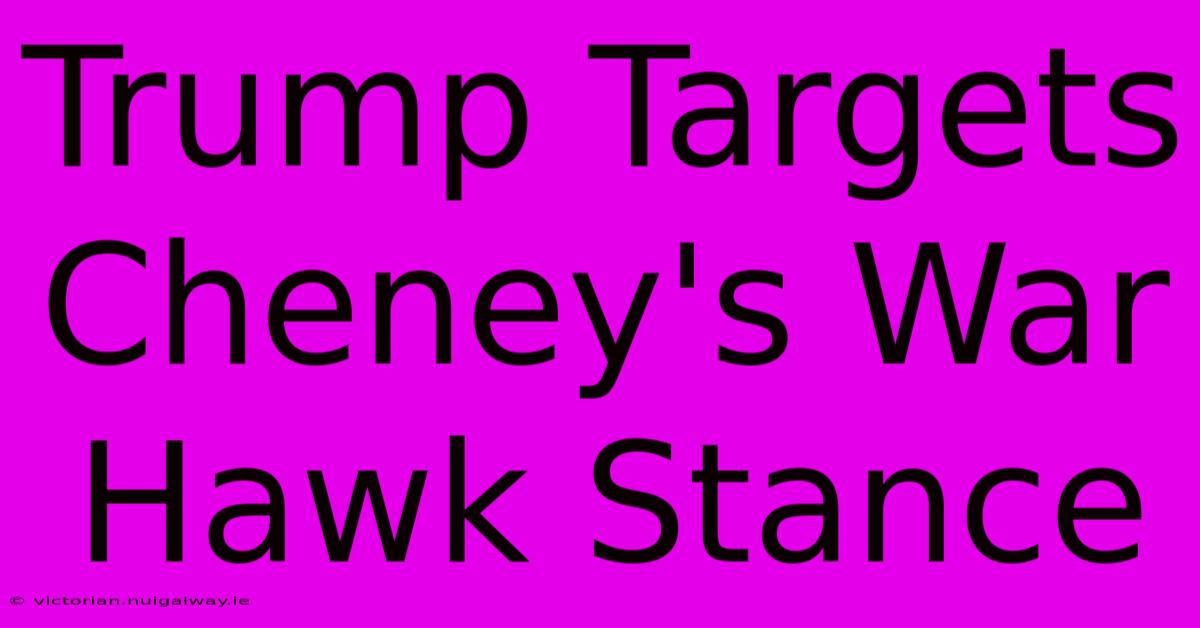 Trump Targets Cheney's War Hawk Stance