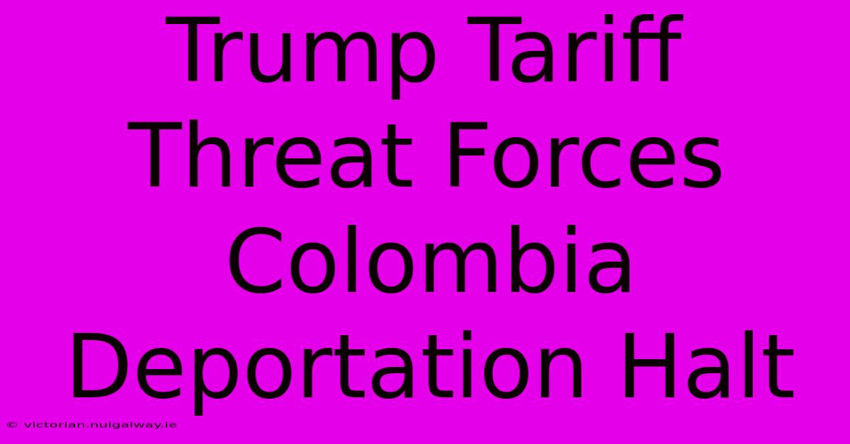 Trump Tariff Threat Forces Colombia Deportation Halt