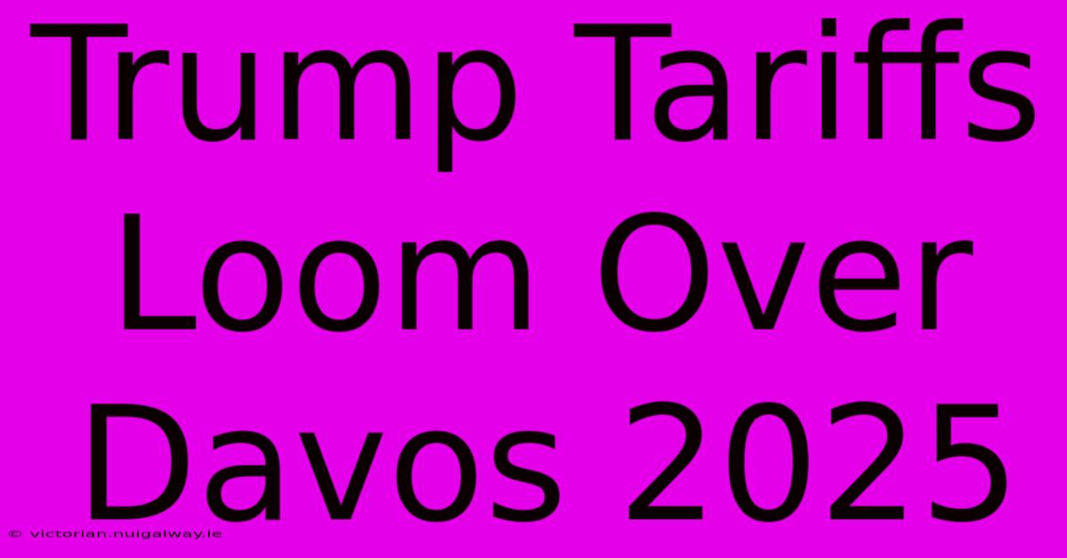 Trump Tariffs Loom Over Davos 2025