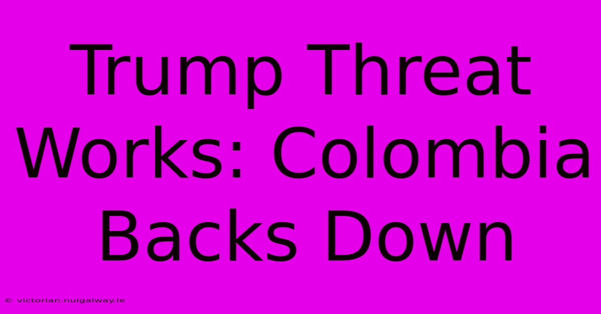 Trump Threat Works: Colombia Backs Down