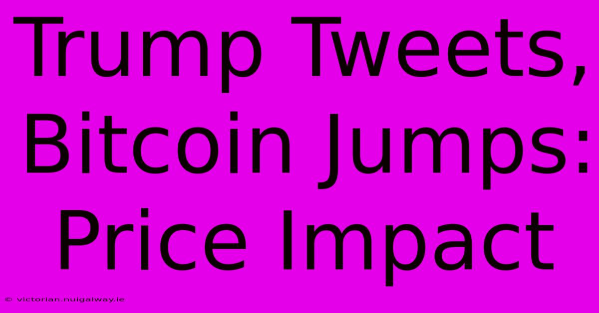 Trump Tweets, Bitcoin Jumps: Price Impact