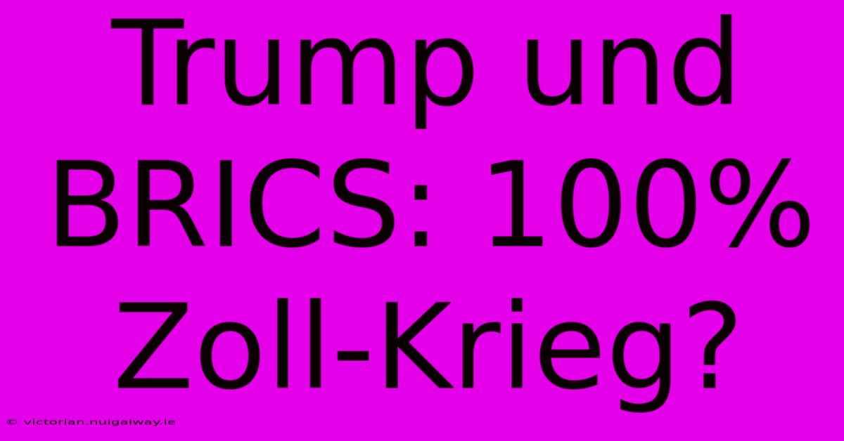 Trump Und BRICS: 100% Zoll-Krieg?