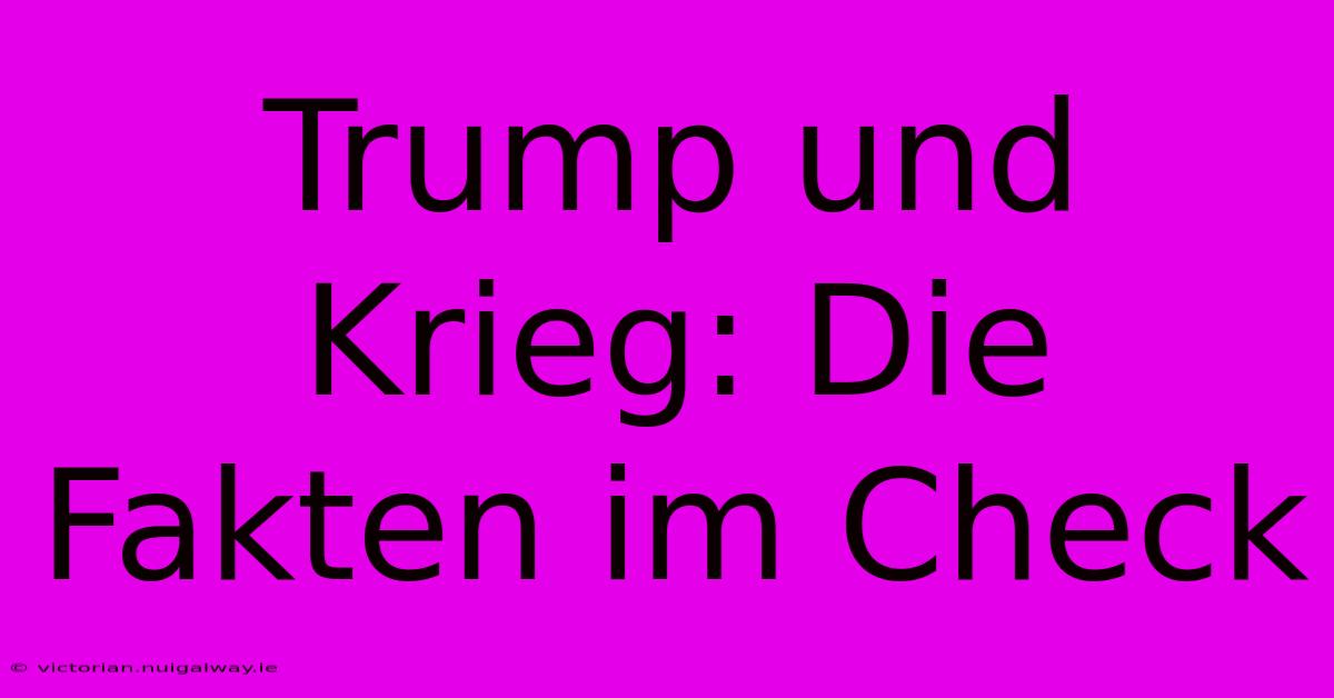 Trump Und Krieg: Die Fakten Im Check