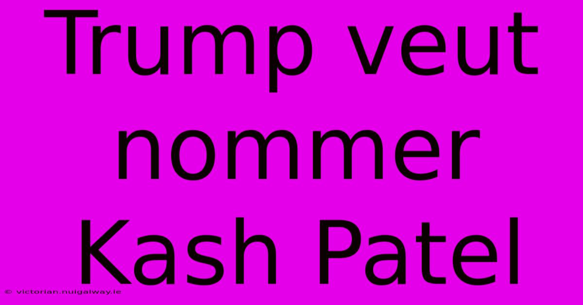 Trump Veut Nommer Kash Patel