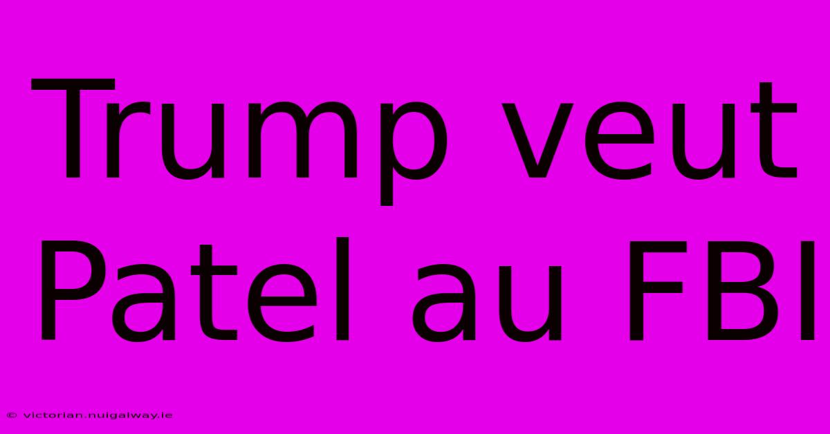 Trump Veut Patel Au FBI