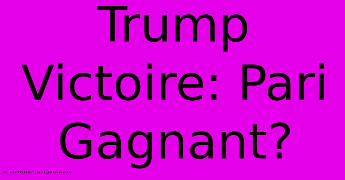 Trump Victoire: Pari Gagnant?