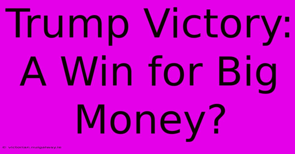 Trump Victory: A Win For Big Money? 