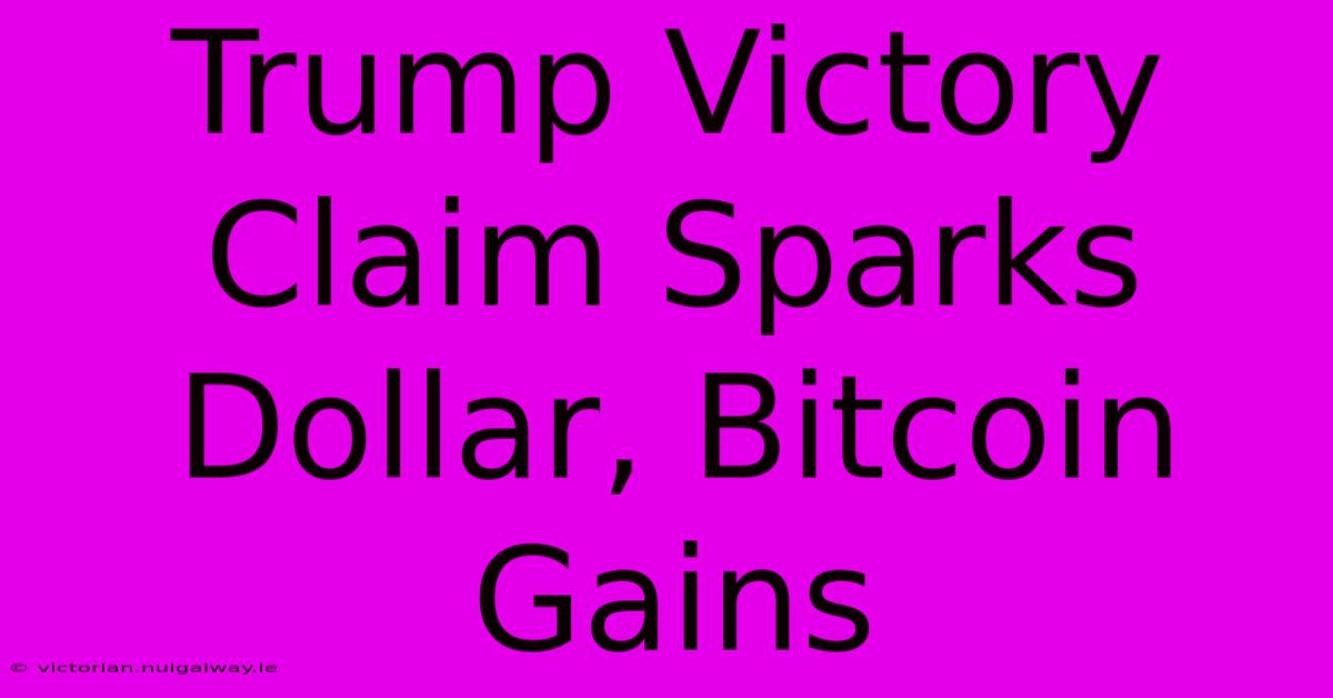 Trump Victory Claim Sparks Dollar, Bitcoin Gains 