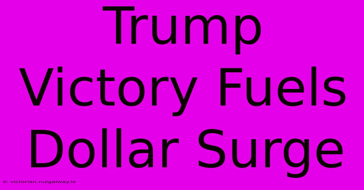 Trump Victory Fuels Dollar Surge