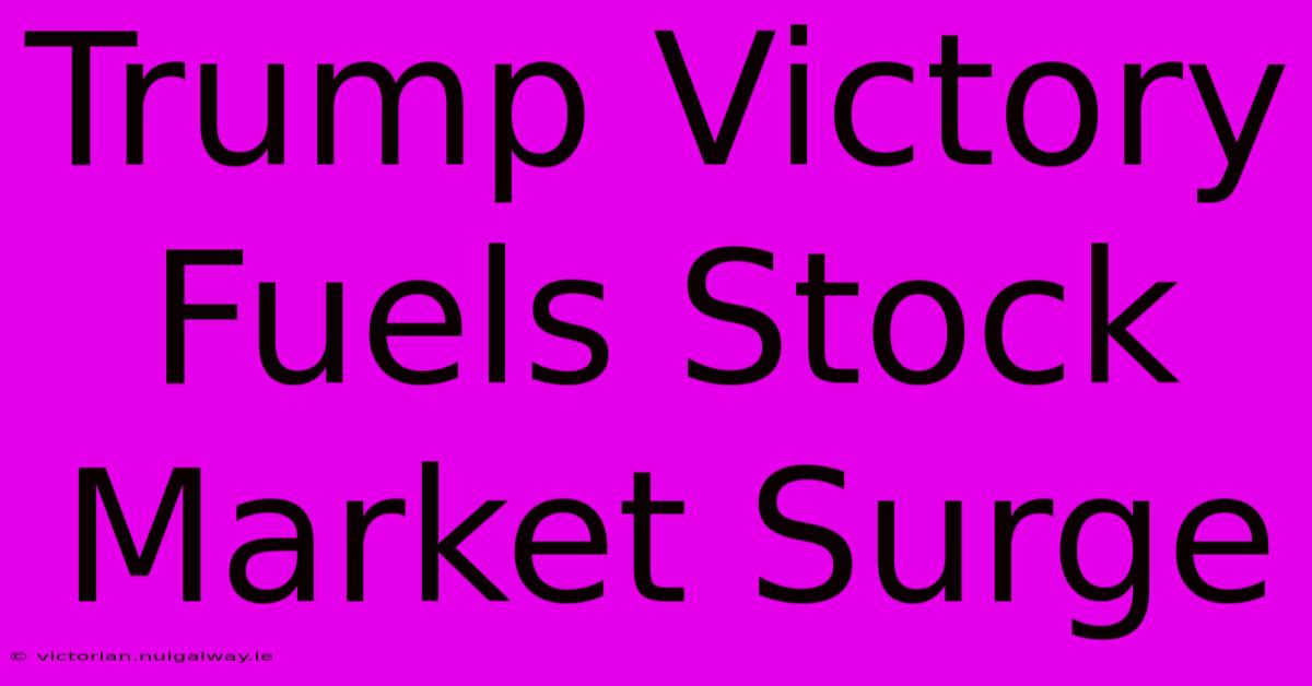 Trump Victory Fuels Stock Market Surge