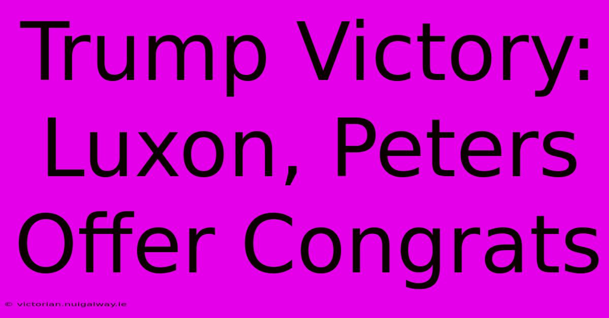 Trump Victory: Luxon, Peters Offer Congrats