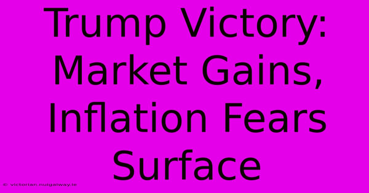 Trump Victory: Market Gains, Inflation Fears Surface 