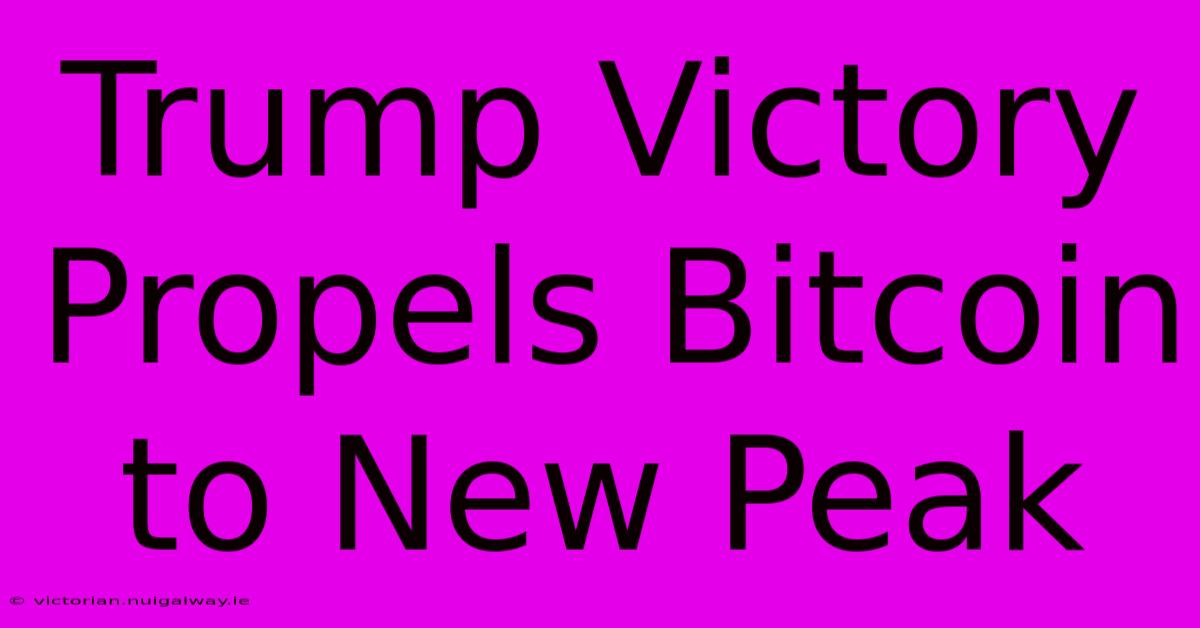 Trump Victory Propels Bitcoin To New Peak