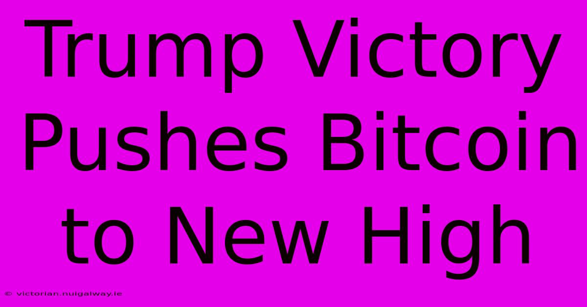 Trump Victory Pushes Bitcoin To New High