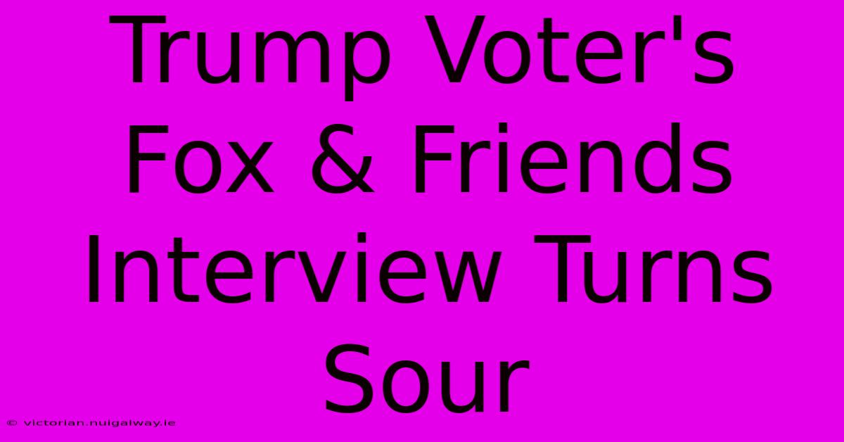 Trump Voter's Fox & Friends Interview Turns Sour 