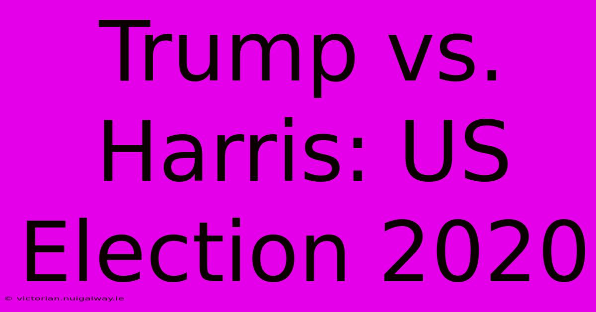 Trump Vs. Harris: US Election 2020