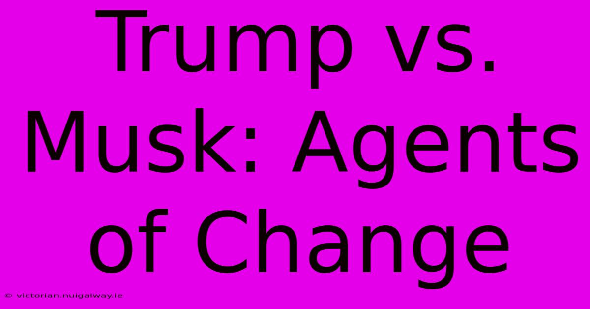 Trump Vs. Musk: Agents Of Change