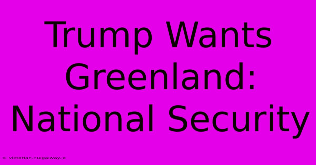 Trump Wants Greenland: National Security