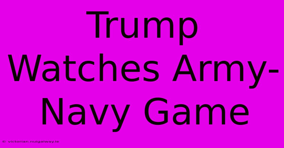 Trump Watches Army-Navy Game