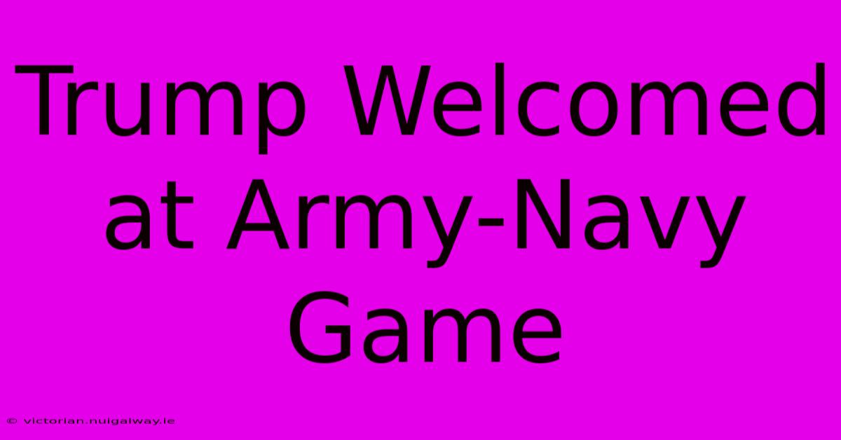 Trump Welcomed At Army-Navy Game