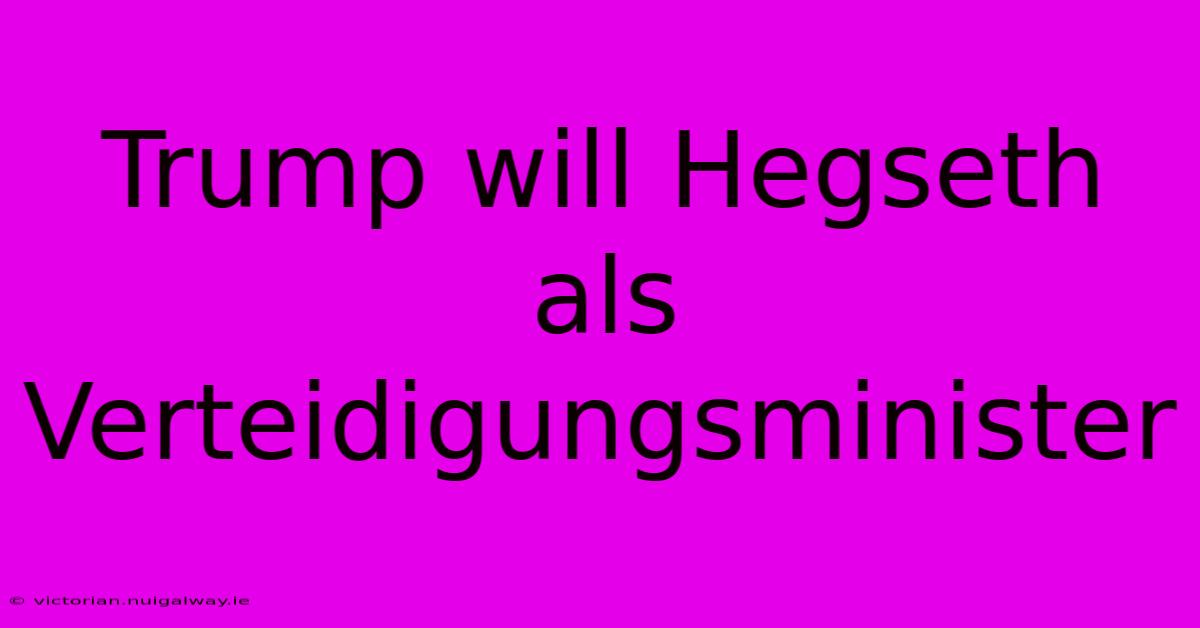 Trump Will Hegseth Als Verteidigungsminister