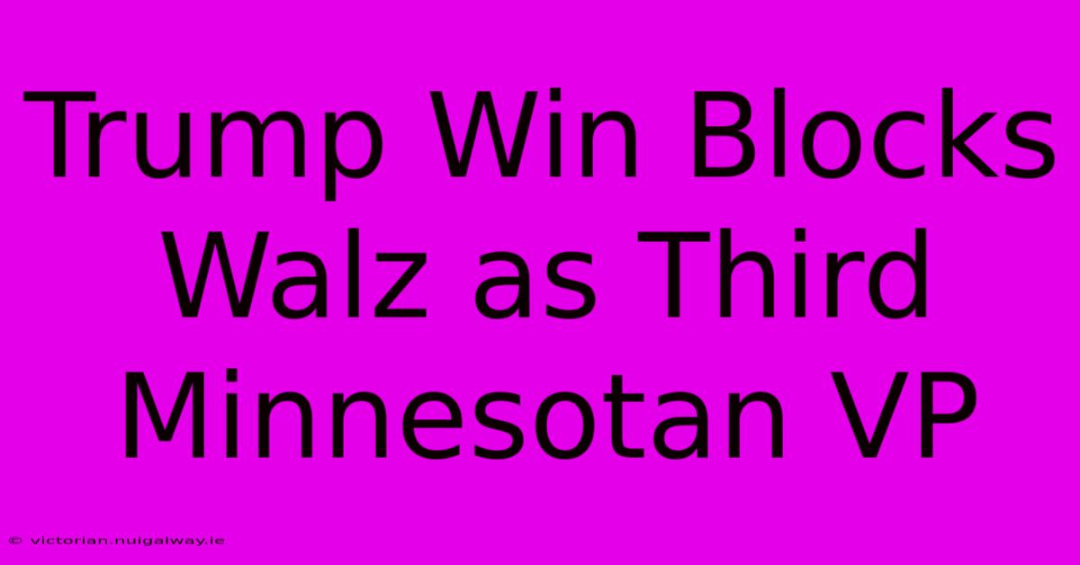 Trump Win Blocks Walz As Third Minnesotan VP