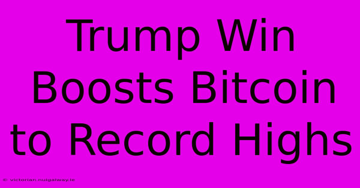 Trump Win Boosts Bitcoin To Record Highs