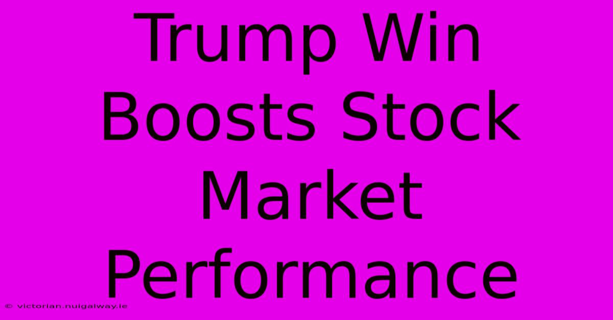 Trump Win Boosts Stock Market Performance 