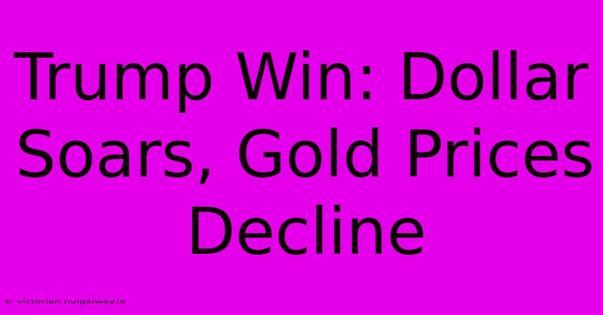 Trump Win: Dollar Soars, Gold Prices Decline