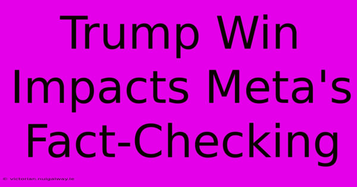 Trump Win Impacts Meta's Fact-Checking