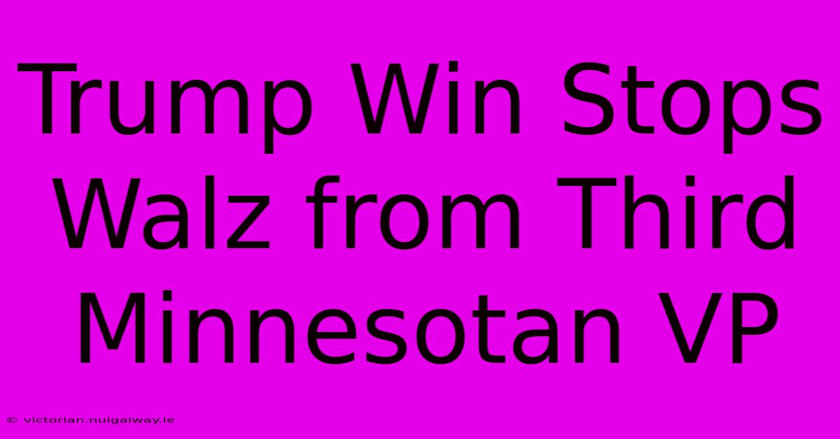 Trump Win Stops Walz From Third Minnesotan VP